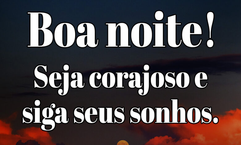 Imagem com a mensagem 'Boa noite! Seja corajoso e siga seus sonhos', acompanhada de uma foto com o céu ao fundo.