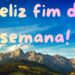 Imagem com paisagem montanhosa e frase 'Feliz fim de semana!' em estilo colorido e alegre.